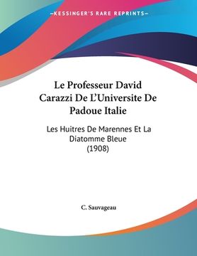 portada Le Professeur David Carazzi De L'Universite De Padoue Italie: Les Huitres De Marennes Et La Diatomme Bleue (1908) (en Francés)