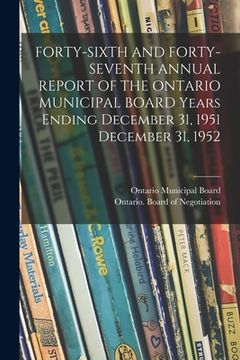 portada FORTY-SIXTH AND FORTY-SEVENTH ANNUAL REPORT OF THE ONTARIO MUNICIPAL BOARD Years Ending December 31, 1951 December 31, 1952 (en Inglés)
