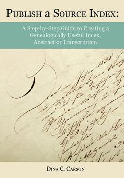 portada Publish a Source Index: A Step-by-Step Guide to Creating a Genealogically Useful Index, Abstract or Transcription (in English)
