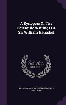 portada A Synopsis Of The Scientific Writings Of Sir William Herschel