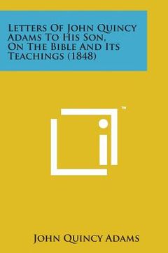 portada Letters of John Quincy Adams to His Son, on the Bible and Its Teachings (1848)