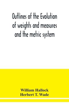 portada Outlines of the evolution of weights and measures and the metric system 