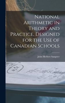 portada National Arithmetic in Theory and Practice, Designed for the Use of Canadian Schools [microform] (in English)