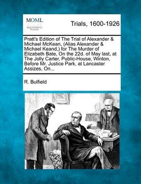 portada pratt's edition of the trial of alexander & michael mckean, (alias alexander & michael keand, ) for the murder of elizabeth bate, on the 22d. of may l (en Inglés)