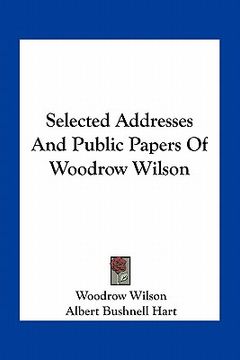 portada selected addresses and public papers of woodrow wilson (en Inglés)