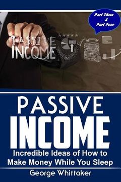 portada Passive Income: Incredible Ideas of How to Make Money While You Sleep, Part Three & Four (in English)