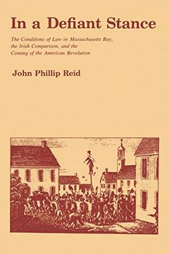 portada In a Defiant Stance: The Conditions of law in Massachusetts Bay, the Irish Comparison, and the Coming of the American Revolution 