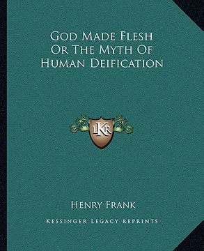 portada god made flesh or the myth of human deification (en Inglés)