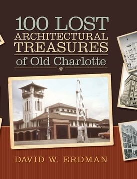 portada 100 Lost Architectural Treasures of Old Charlotte (in English)
