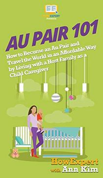 portada Au Pair 101: How to Become an au Pair and Travel the World in an Affordable way by Living With a Host Family as a Child Caregiver (en Inglés)