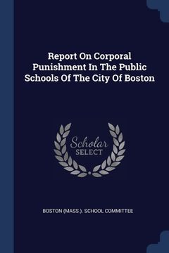 portada Report On Corporal Punishment In The Public Schools Of The City Of Boston (en Inglés)