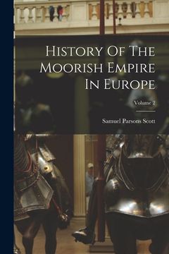 portada History Of The Moorish Empire In Europe; Volume 2 (in English)