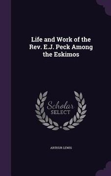 portada Life and Work of the Rev. E.J. Peck Among the Eskimos (en Inglés)