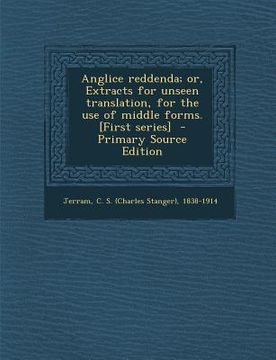 portada Anglice Reddenda; Or, Extracts for Unseen Translation, for the Use of Middle Forms. [First Series] - Primary Source Edition