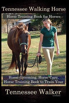 portada Tennessee Walking Horse, Horse Training Book for Horses, Horse Grooming, Horse Care, Horse Training Book to Train Your Tennessee Walker 