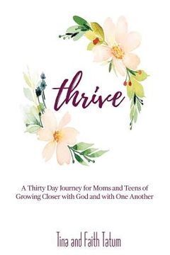portada Thrive: A 30 Day Journey Moms and Teens of Growing Closer with God and with One Another (en Inglés)