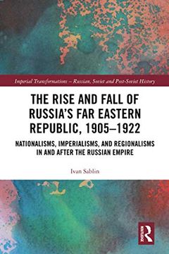portada The Rise and Fall of Russia's far Eastern Republic, 1905–1922: Nationalisms, Imperialisms, and Regionalisms in and After the Russian Empire (Imperial. – Russian, Soviet and Post-Soviet History) (en Inglés)