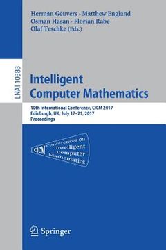 portada Intelligent Computer Mathematics: 10th International Conference, CICM 2017, Edinburgh, Uk, July 17-21, 2017, Proceedings