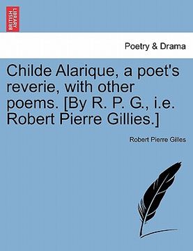 portada childe alarique, a poet's reverie, with other poems. [by r. p. g., i.e. robert pierre gillies.] (en Inglés)