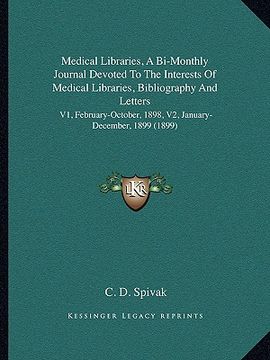 portada medical libraries, a bi-monthly journal devoted to the interests of medical libraries, bibliography and letters: v1, february-october, 1898, v2, janua (en Inglés)