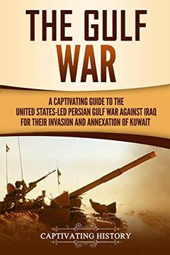 portada The Gulf War: A Captivating Guide to the United States-Led Persian Gulf war Against Iraq for Their Invasion and Annexation of Kuwait (in English)