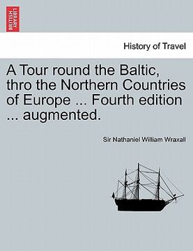 portada a tour round the baltic, thro the northern countries of europe ... fourth edition ... augmented. (en Inglés)