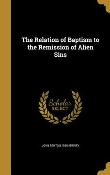 portada The Relation of Baptism to the Remission of Alien Sins (en Inglés)