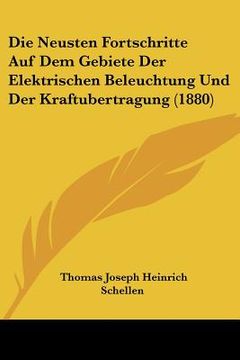 portada Die Neusten Fortschritte Auf Dem Gebiete Der Elektrischen Beleuchtung Und Der Kraftubertragung (1880) (en Alemán)