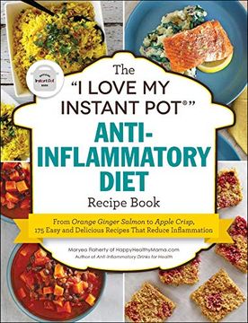 portada The i Love my Instant Pot(R) Anti-Inflammatory Diet Recipe Book: From Orange Ginger Salmon to Apple Crisp, 175 Easy and Delicious Recipes That Reduce: Delicious Recipes That Reduce Inflammation (in English)