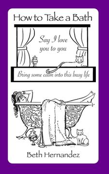 portada How To Take A Bath: Say I Love You to You ... Bring Some Calm Into This Busy Life (en Inglés)
