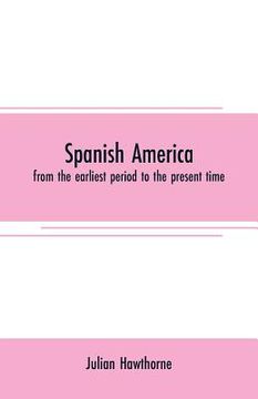 portada Spanish America: from the earliest period to the present time (in English)