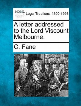 portada a letter addressed to the lord viscount melbourne. (en Inglés)