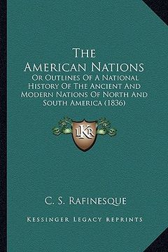 portada the american nations the american nations: or outlines of a national history of the ancient and modern or outlines of a national history of the ancien (en Inglés)