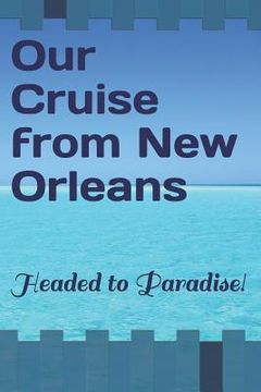portada Our Cruise from New Orleans: Headed to Paradise! (in English)