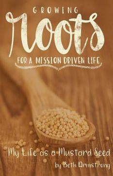 portada Growing Roots for a Mission Driven Life: My Life as a Mustard Seed (en Inglés)