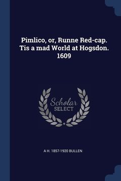 portada Pimlico, or, Runne Red-cap. Tis a mad World at Hogsdon. 1609 (en Inglés)