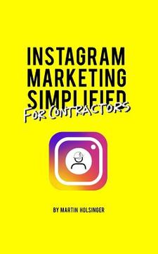 portada Instagram Marketing Simplified For Contractors: How To Easily Market Your Company On Instagram Without Wasting Time Or Money (in English)