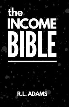 portada The Income Bible: A Motivational & Inspirational Guide to Generating a Part-Time or Full-Time Income by Working on the Web (en Inglés)