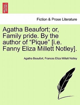 portada agatha beaufort; or, family pride. by the author of "pique" [i.e. fanny eliza millett notley].