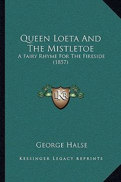 portada queen loeta and the mistletoe: a fairy rhyme for the fireside (1857) (en Inglés)