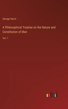 portada A Philosophical Treatise on the Nature and Constitution of Man: Vol. 1