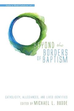 portada Beyond the Borders of Baptism: Catholicity, Allegiances, and Lived Identities (Studies in World Catholicism) 