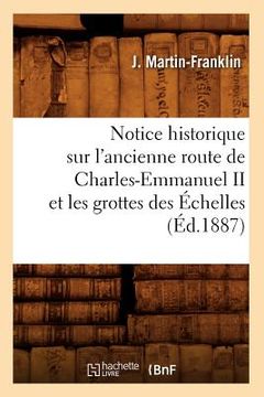 portada Notice Historique Sur l'Ancienne Route de Charles-Emmanuel II Et Les Grottes Des Échelles (Éd.1887) (in French)