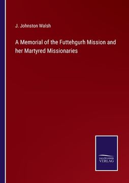 portada A Memorial of the Futtehgurh Mission and her Martyred Missionaries (en Inglés)