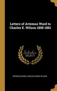 portada Letters of Artemus Ward to Charles E. Wilson 1858-1861