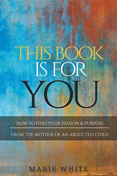 portada This Book Is for You: How to Find Your Passion & Purpose from the Mother of an Abducted Child