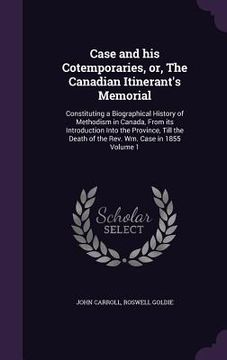 portada Case and his Cotemporaries, or, The Canadian Itinerant's Memorial: Constituting a Biographical History of Methodism in Canada, From its Introduction I (en Inglés)