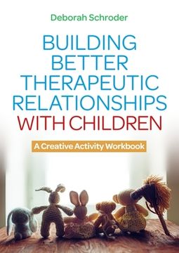 portada Building Better Therapeutic Relationships with Children: A Creative Activity Workbook (en Inglés)