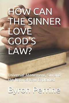 portada How can the Sinner Love God's Law? Universal Atonement, sin and the Natural law Explained (in English)