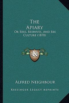 portada the apiary: or bees, beehives, and bee culture (1878) (en Inglés)